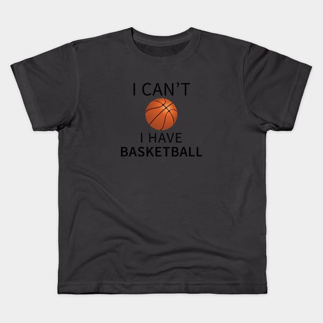 I Can't I Have Basketball Kids T-Shirt by teegear